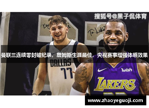 曼联三连续零封破纪录，詹姆斯生涯最佳，央视赛事增强体感效果